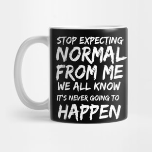 Stop expecting normal from me we all know it's never going to happen Mug